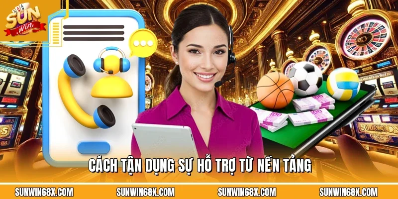 Cách tận dụng sự hỗ trợ từ nền tảng