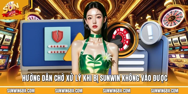 Hướng dẫn chờ xử lý khi bị SUNWIN không vào được