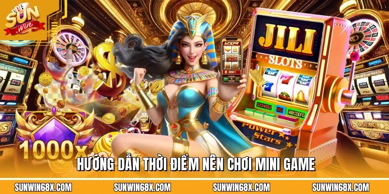 Hướng dẫn thời điểm nên chơi mini game