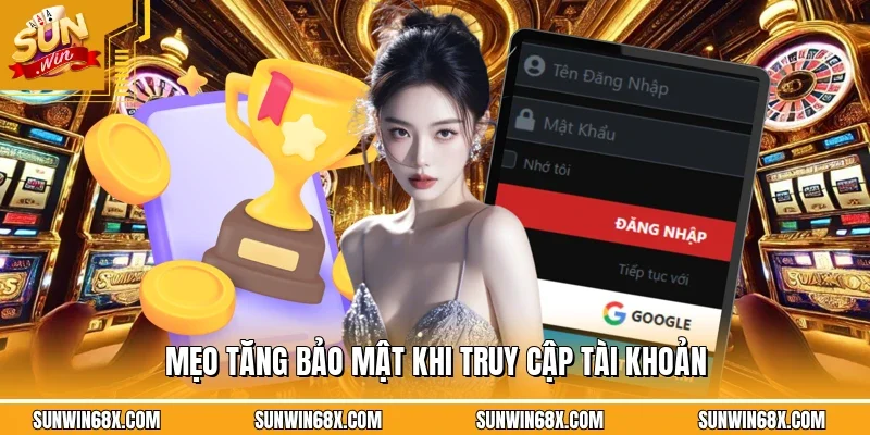 Mẹo tăng bảo mật khi truy cập tài khoản