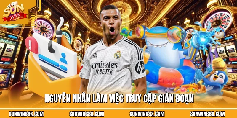 Nguyên nhân làm việc truy cập gián đoạn