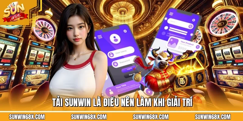 Tải SUNWIN Phiên Bản Mới Nhất Link Chuẩn Không Bị Chặn 10 Sunwin Tải SUNWIN là điều nên làm khi giải trí